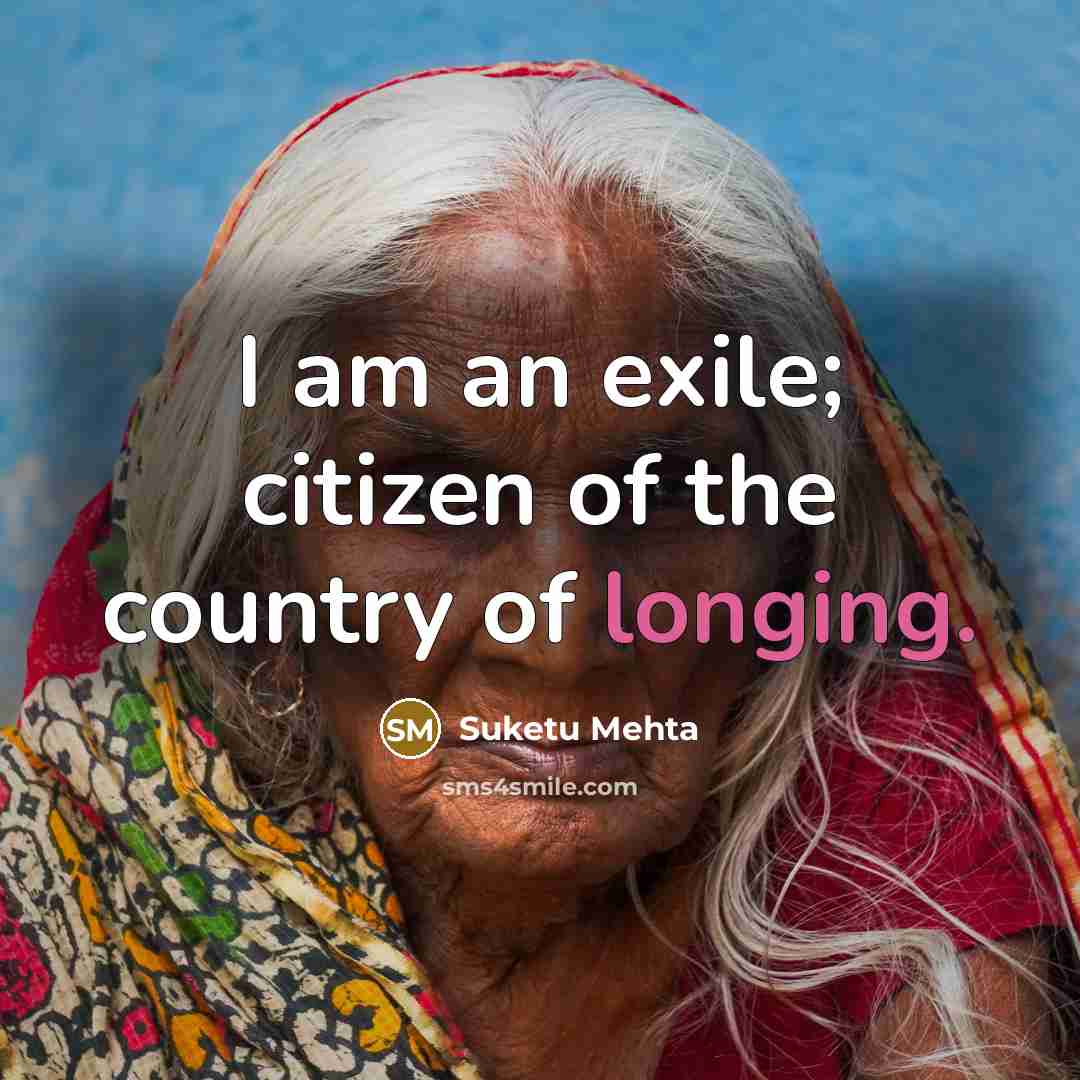 “I am an exile; citizen of the country of longing.…” quote by Suketu Mehta