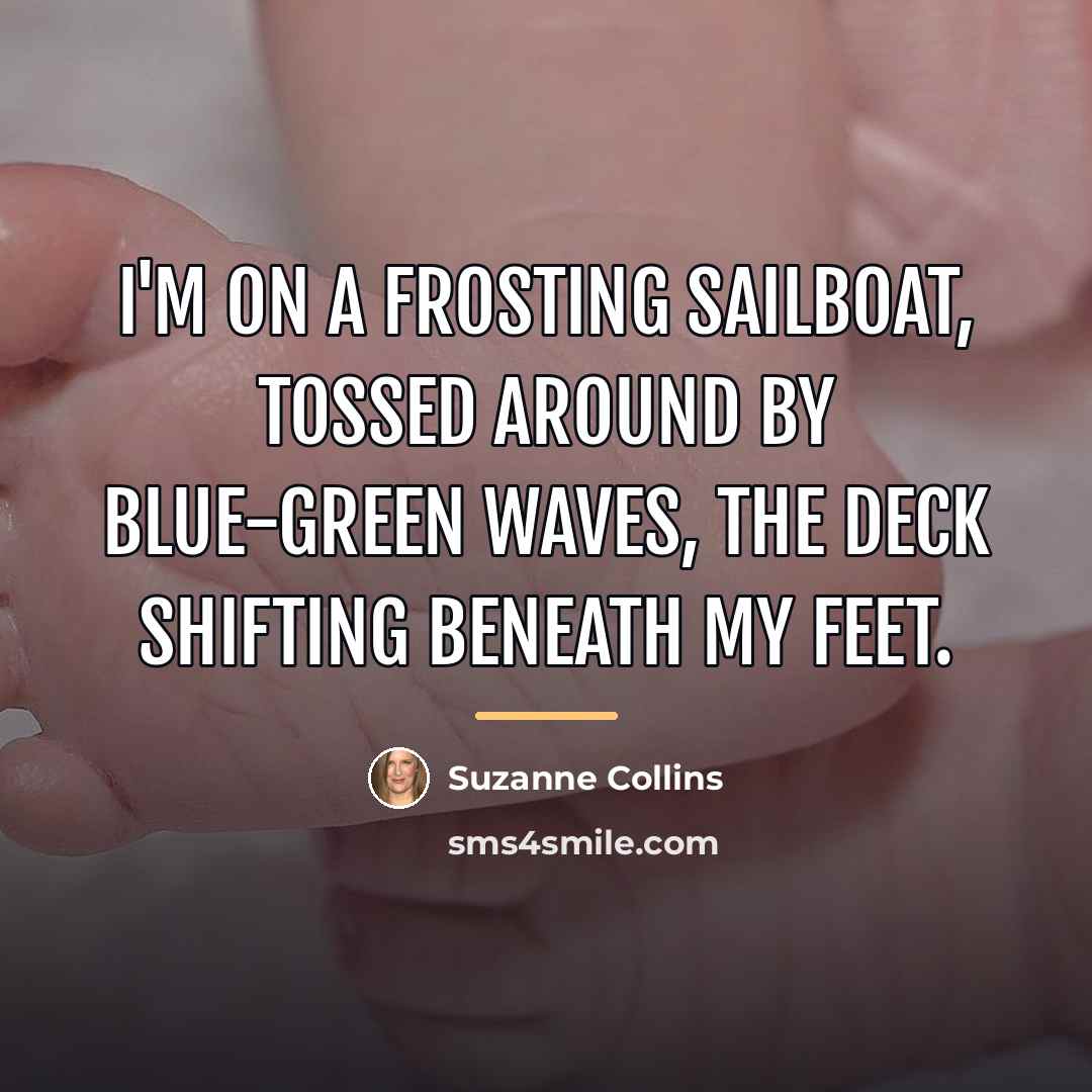 “I'm on a frosting sailboat, tossed around by blue-green waves,…” quote by Suzanne Collins