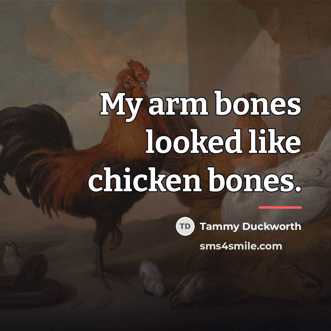“My arm bones looked like chicken bones.…” quote by Tammy Duckworth