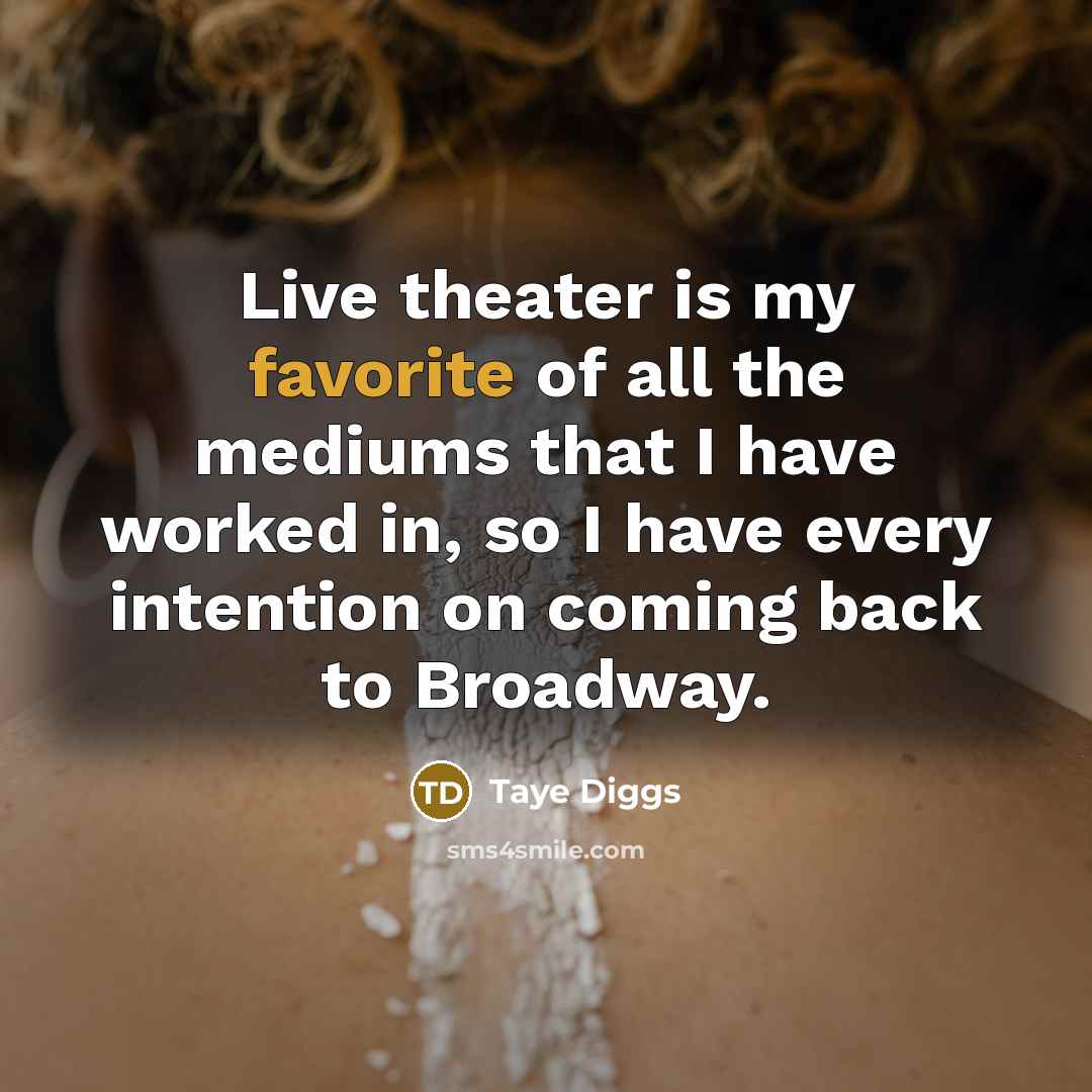 “Live theater is my favorite of all the mediums that I have worked in, so I have every intention on coming back to Broadway.” quote by Taye Diggs