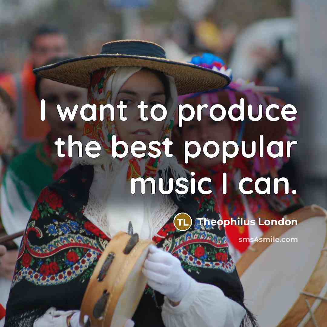 “I want to produce the best popular music I can.…” quote by Theophilus London