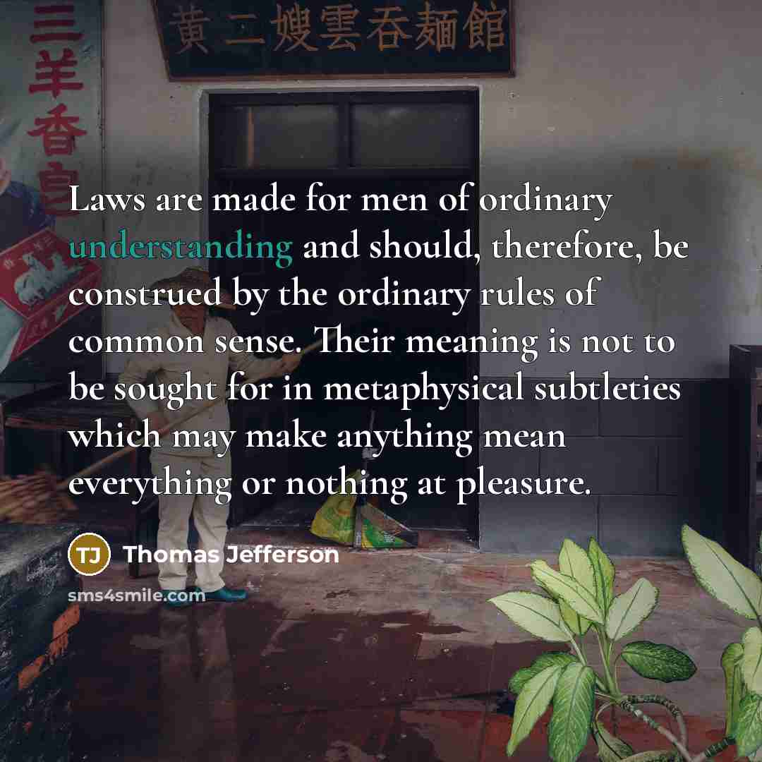 “Laws are made for men of ordinary understanding and should,…” quote by Thomas Jefferson