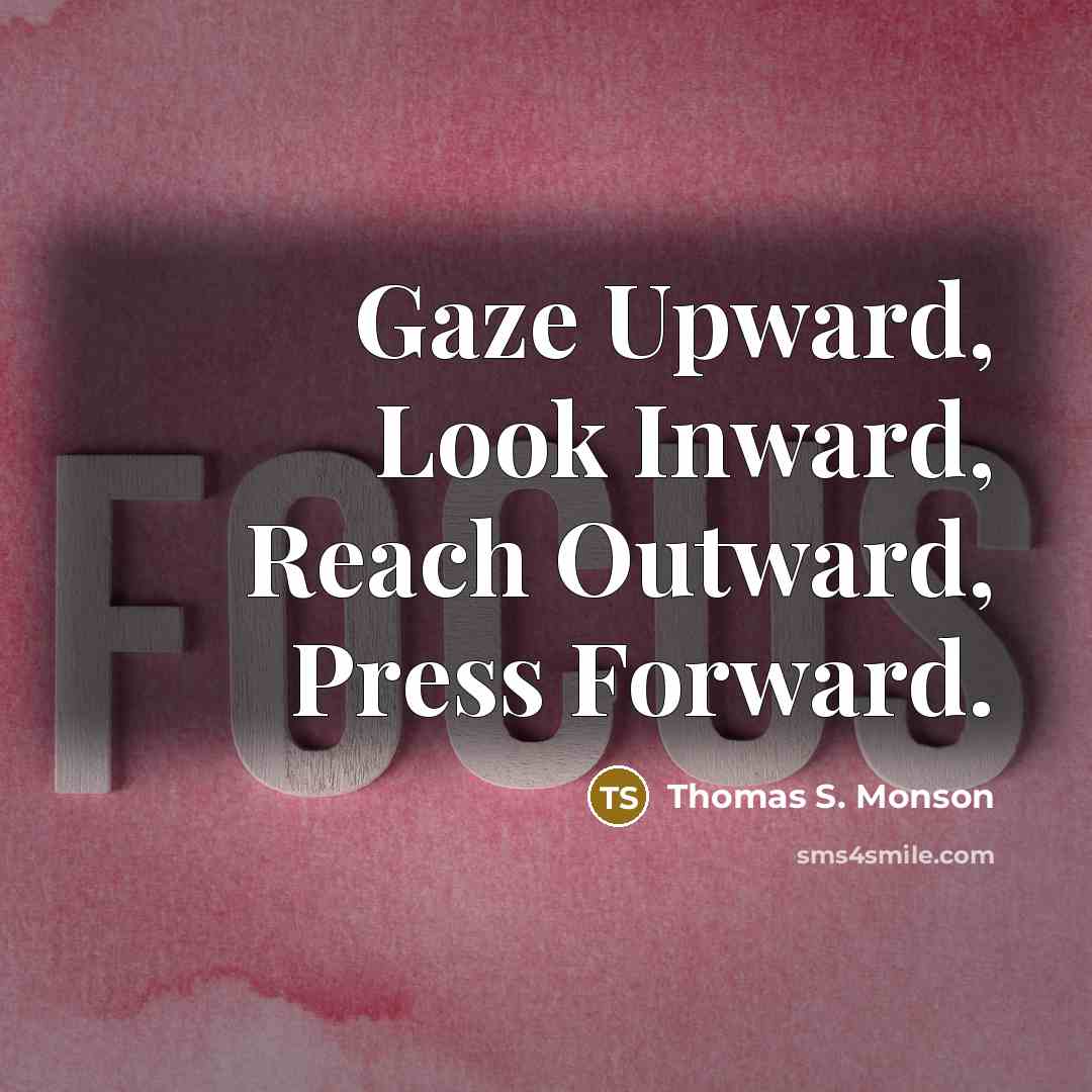 “Gaze Upward, Look Inward, Reach Outward, Press Forward.…” quote by Thomas S. Monson