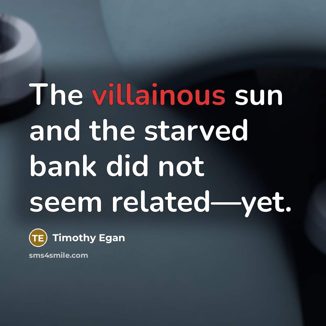 “The villainous sun and the starved bank did not seem…” quote by Timothy Egan
