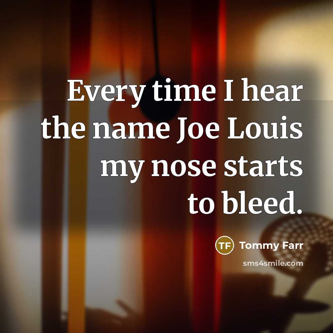 “Every time I hear the name Joe Louis my nose…” quote by Tommy Farr