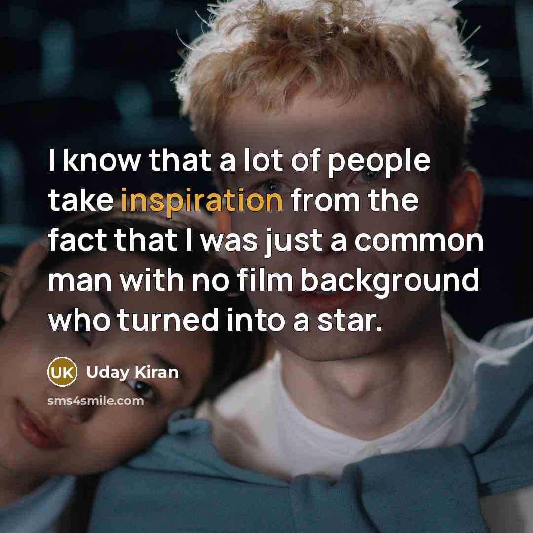 “I know that a lot of people take inspiration from…” quote by Uday Kiran