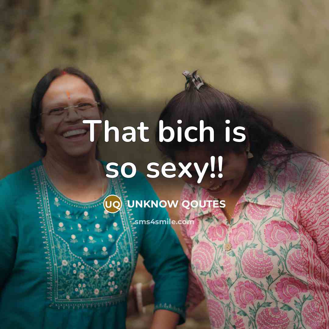 “That bich is so sexy!!…” quote by Unknow Qoutes