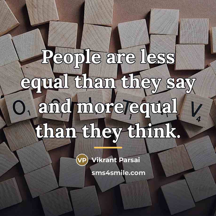 “People are less equal than they say and more equal…” quote by Vikrant Parsai