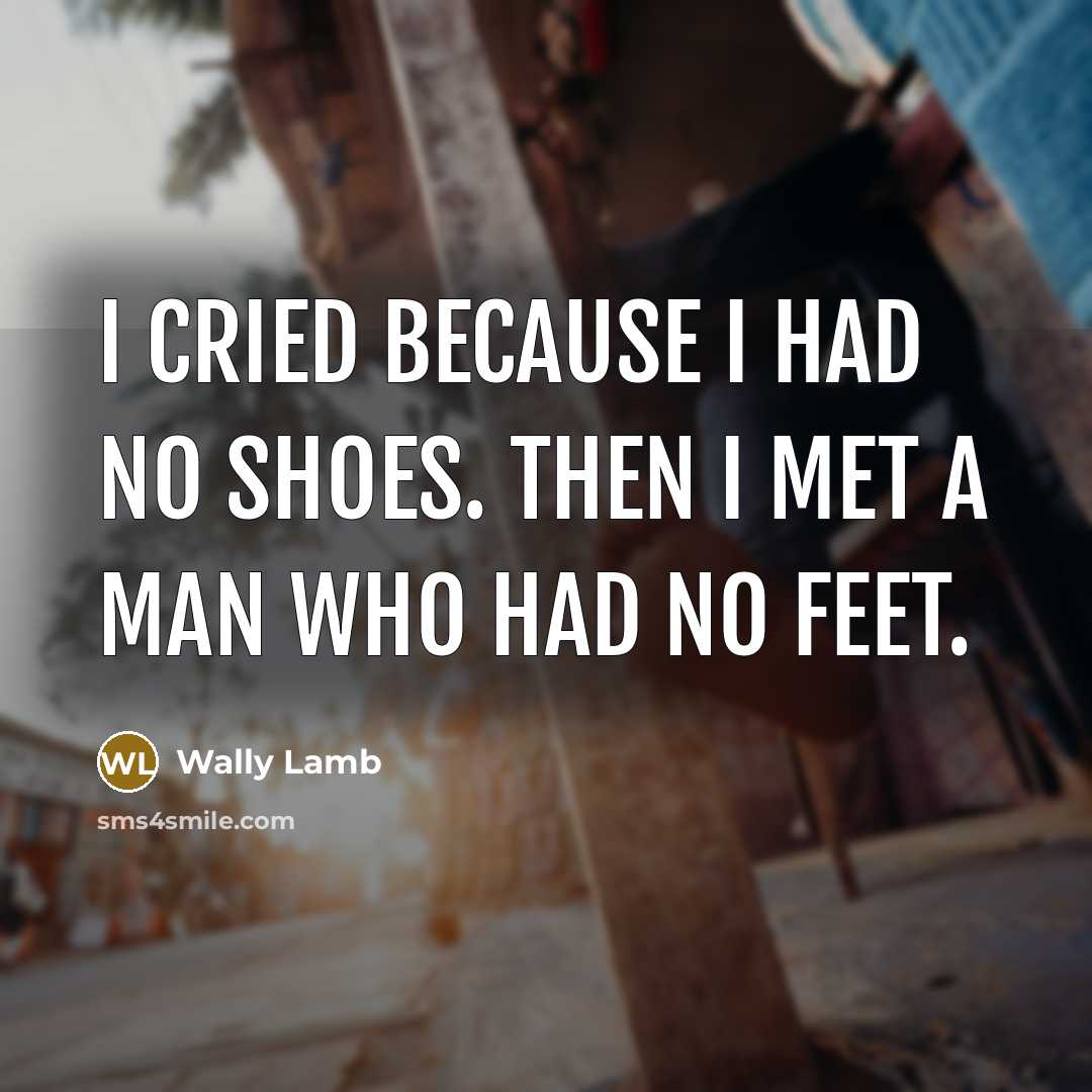 “I cried because I had no shoes. Then I met…” quote by Wally Lamb