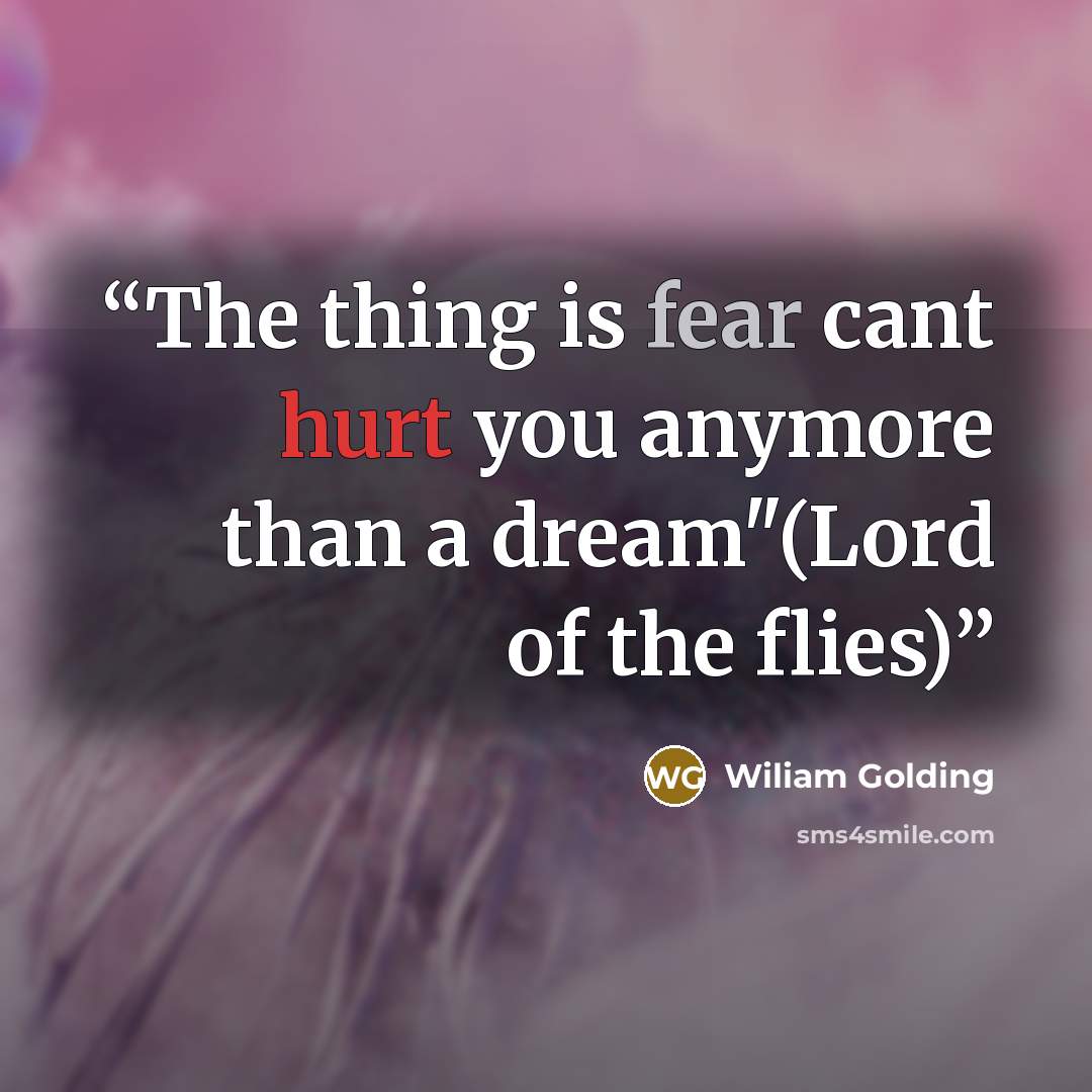 “The thing is fear cant hurt you anymore than a dream"(Lord of the flies)” quote by Wiliam Golding