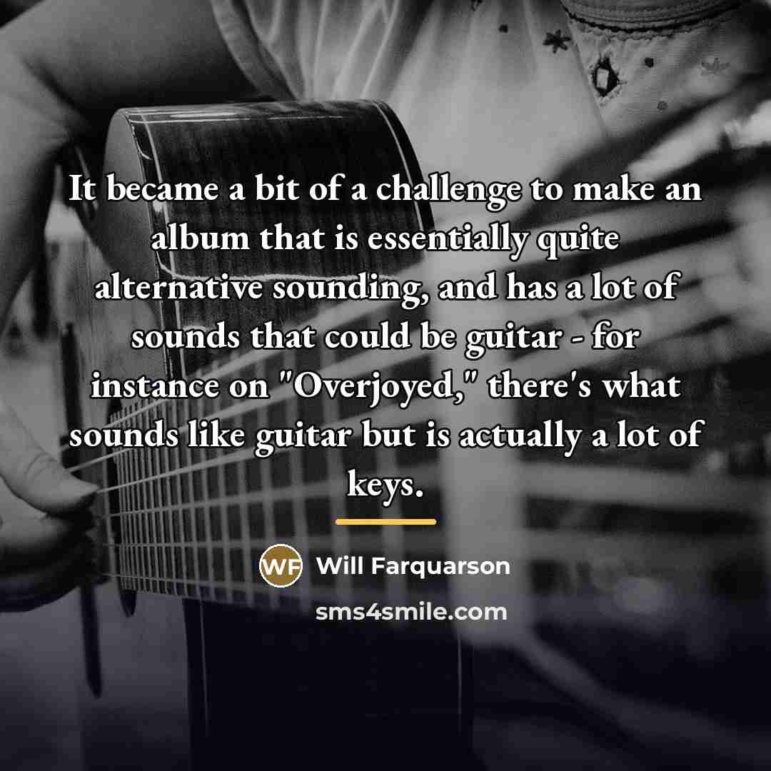 “It became a bit of a challenge to make an…” quote by Will Farquarson