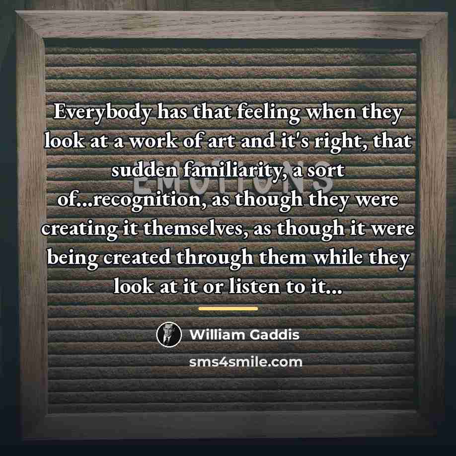 “Everybody has that feeling when they look at a work…” quote by William Gaddis