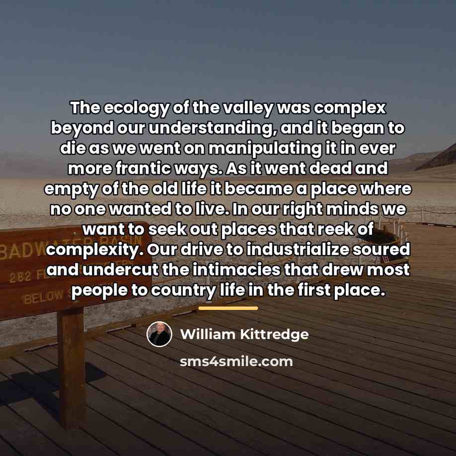 “The ecology of the valley was complex beyond our understanding,…” quote by William Kittredge