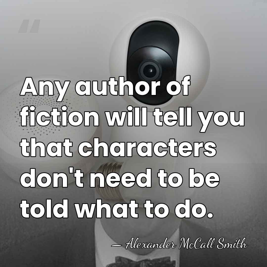 Any author of fiction will tell you that characters don't need to&hellip; - Alexander McCall Smith