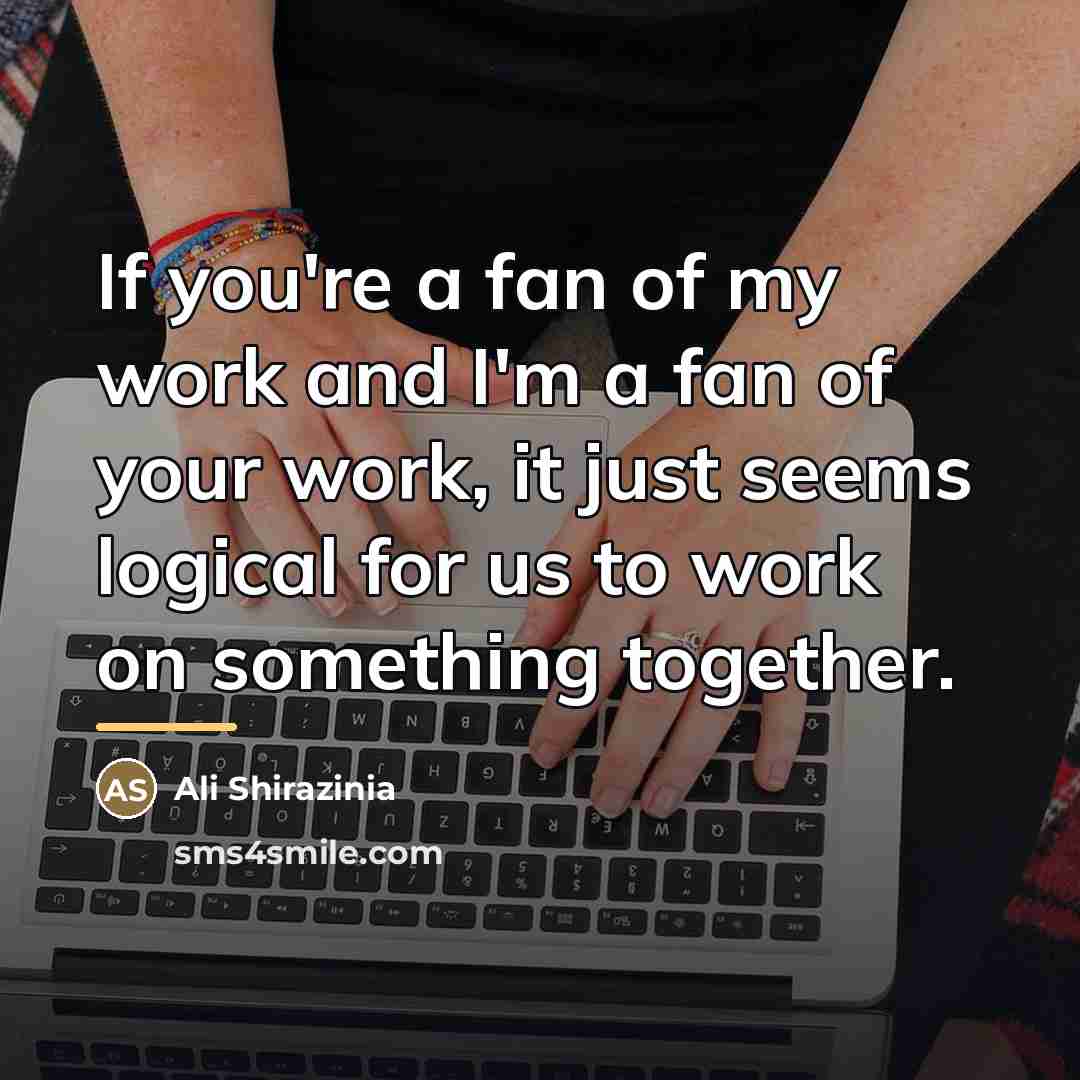 “If you're a fan of my work and I'm a…” quote by Ali Shirazinia