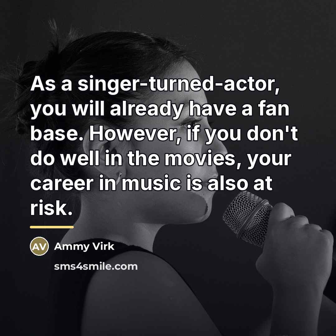 “As a singer-turned-actor, you will already have a fan base.…” quote by Ammy Virk