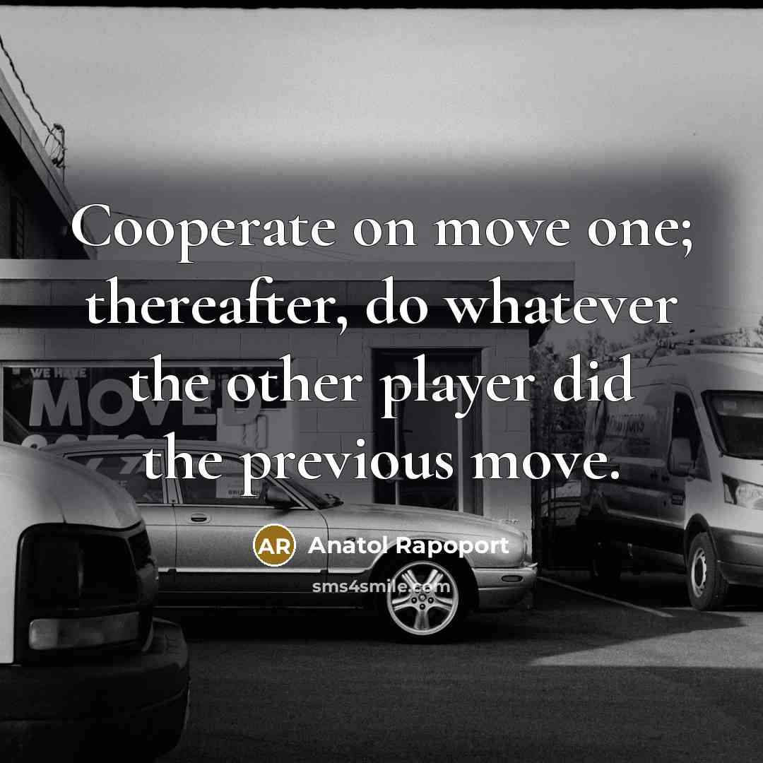 “Cooperate on move one; thereafter, do whatever the other player…” quote by Anatol Rapoport