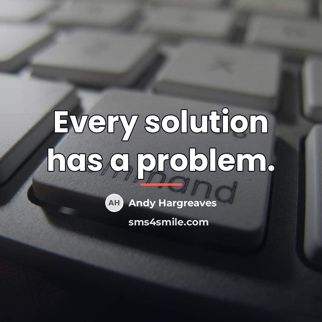 “Every solution has a problem.…” quote by Andy Hargreaves