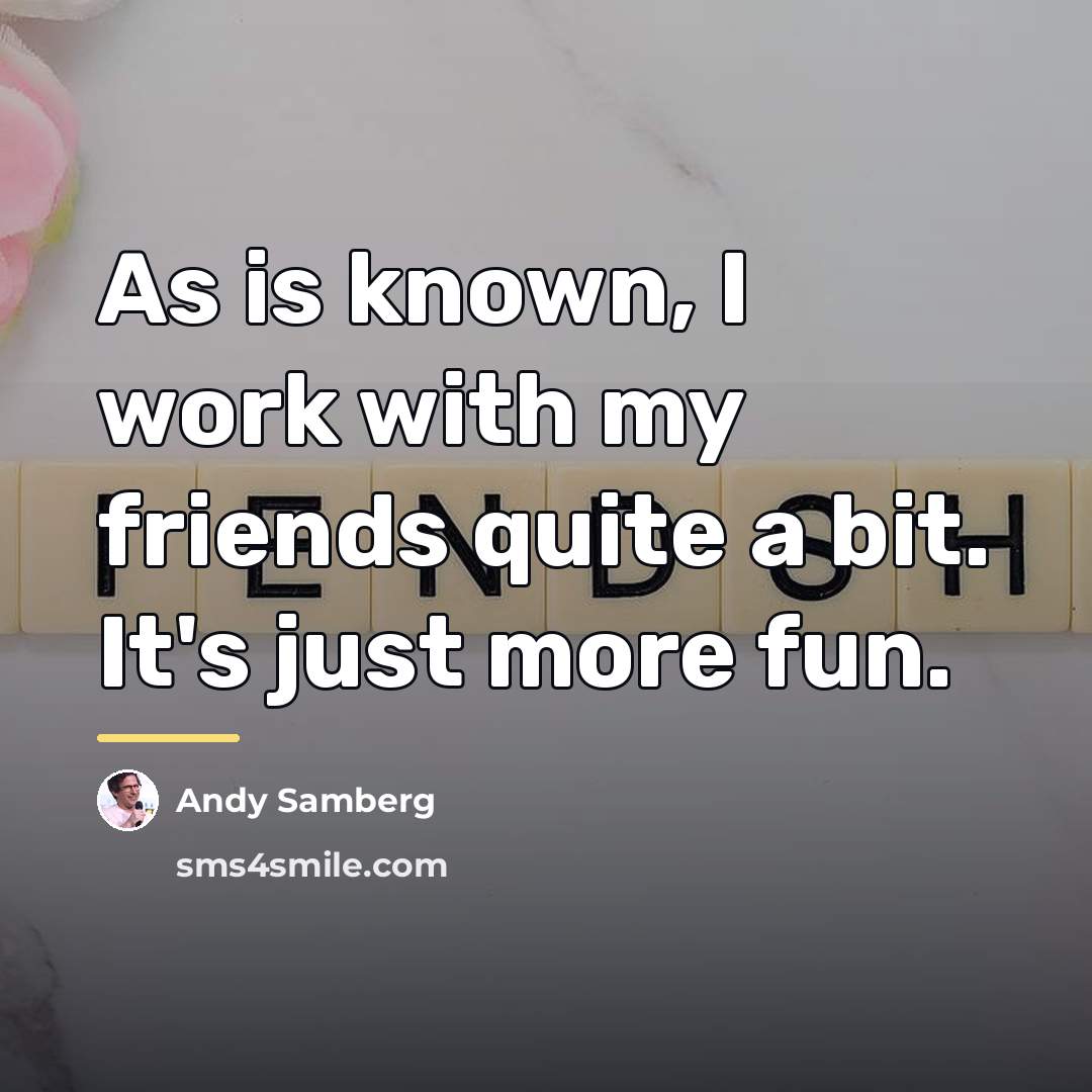 “As is known, I work with my friends quite a…” quote by Andy Samberg