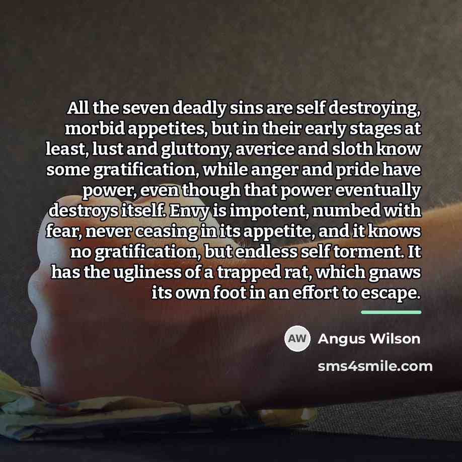 “All the seven deadly sins are self destroying, morbid appetites,…” quote by Angus Wilson