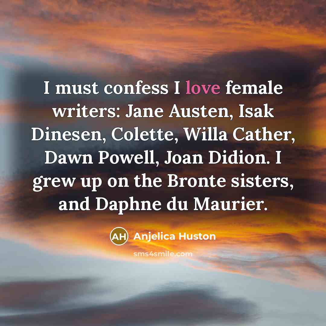 “I must confess I love female writers: Jane Austen, Isak…” quote by Anjelica Huston