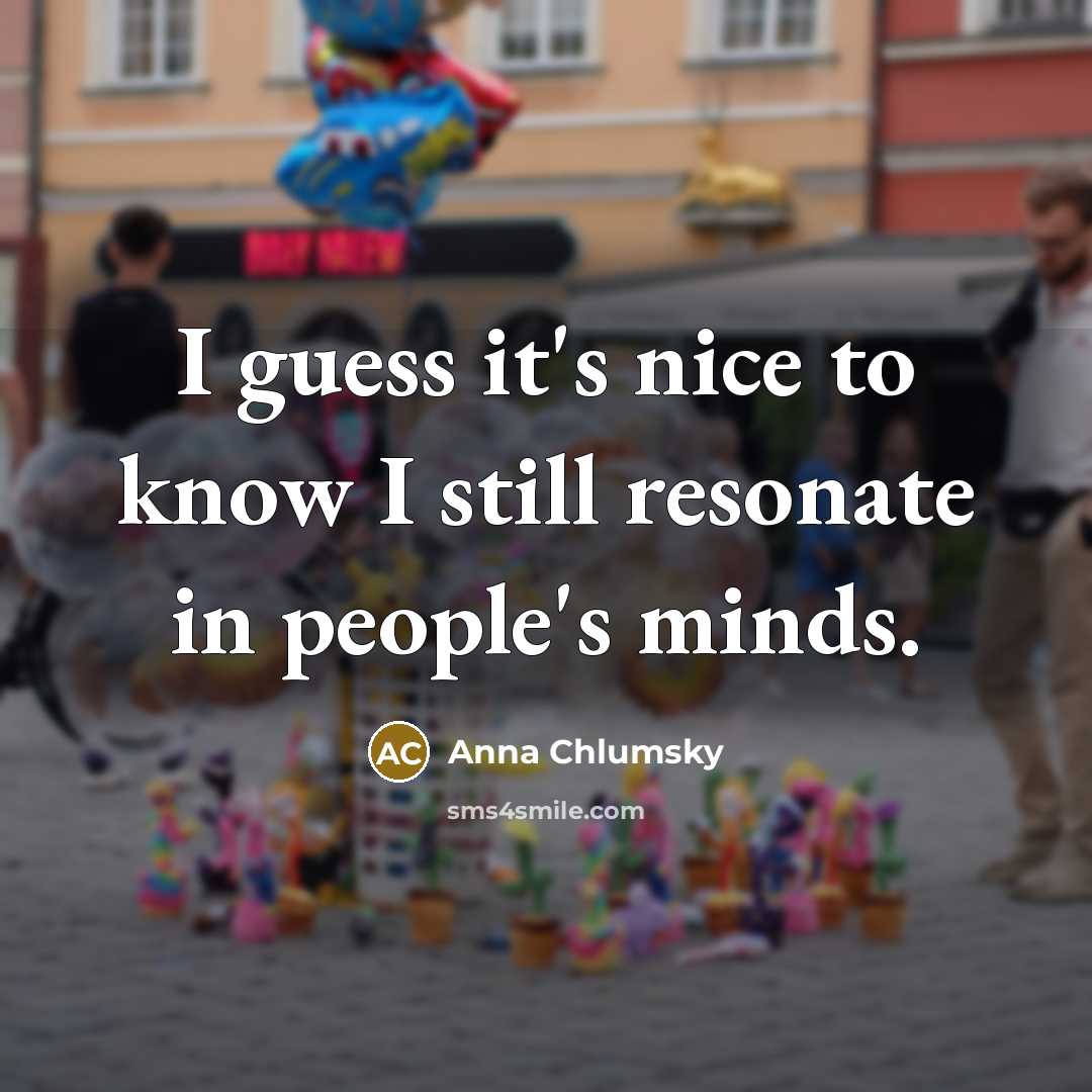 “I guess it's nice to know I still resonate in…” quote by Anna Chlumsky