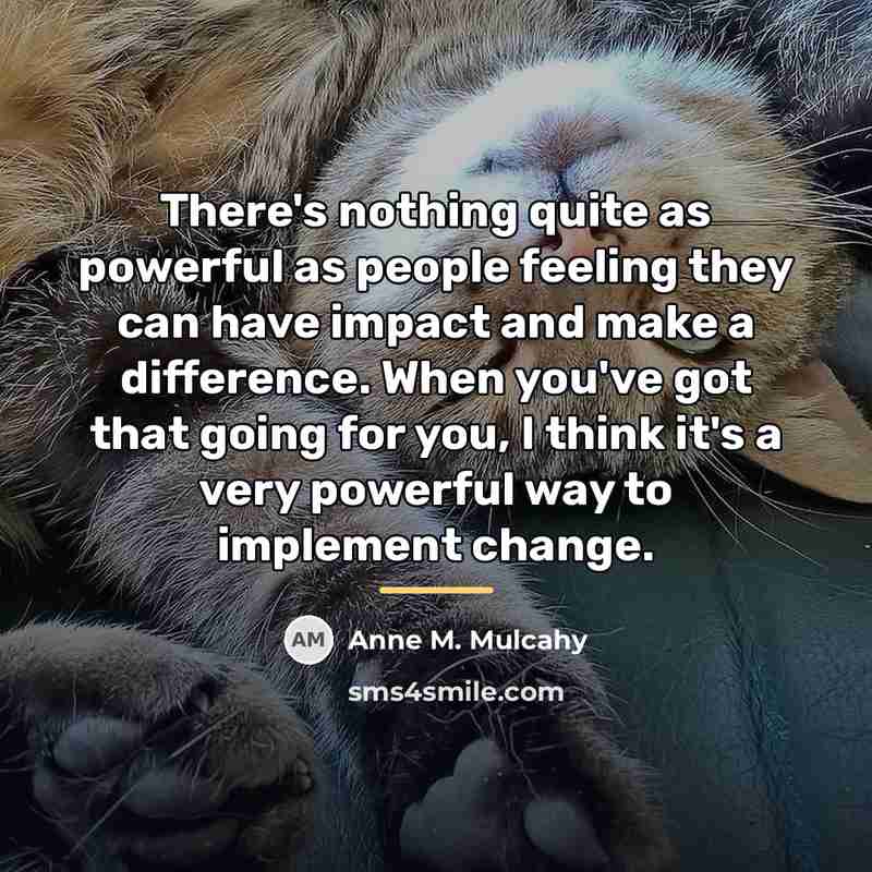 “There's nothing quite as powerful as people feeling they can…” quote by Anne M. Mulcahy