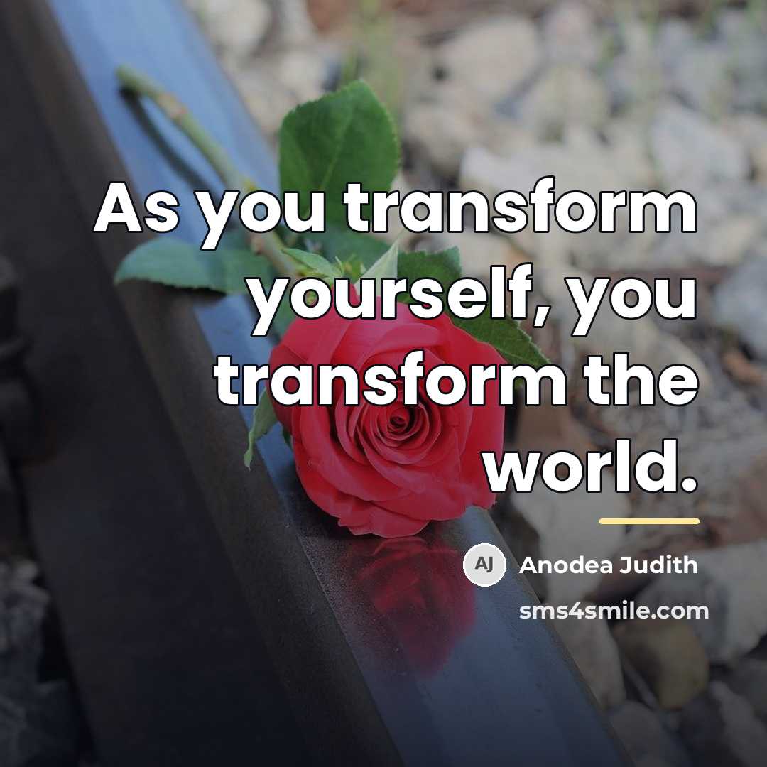 “As you transform yourself, you transform the world.…” quote by Anodea Judith