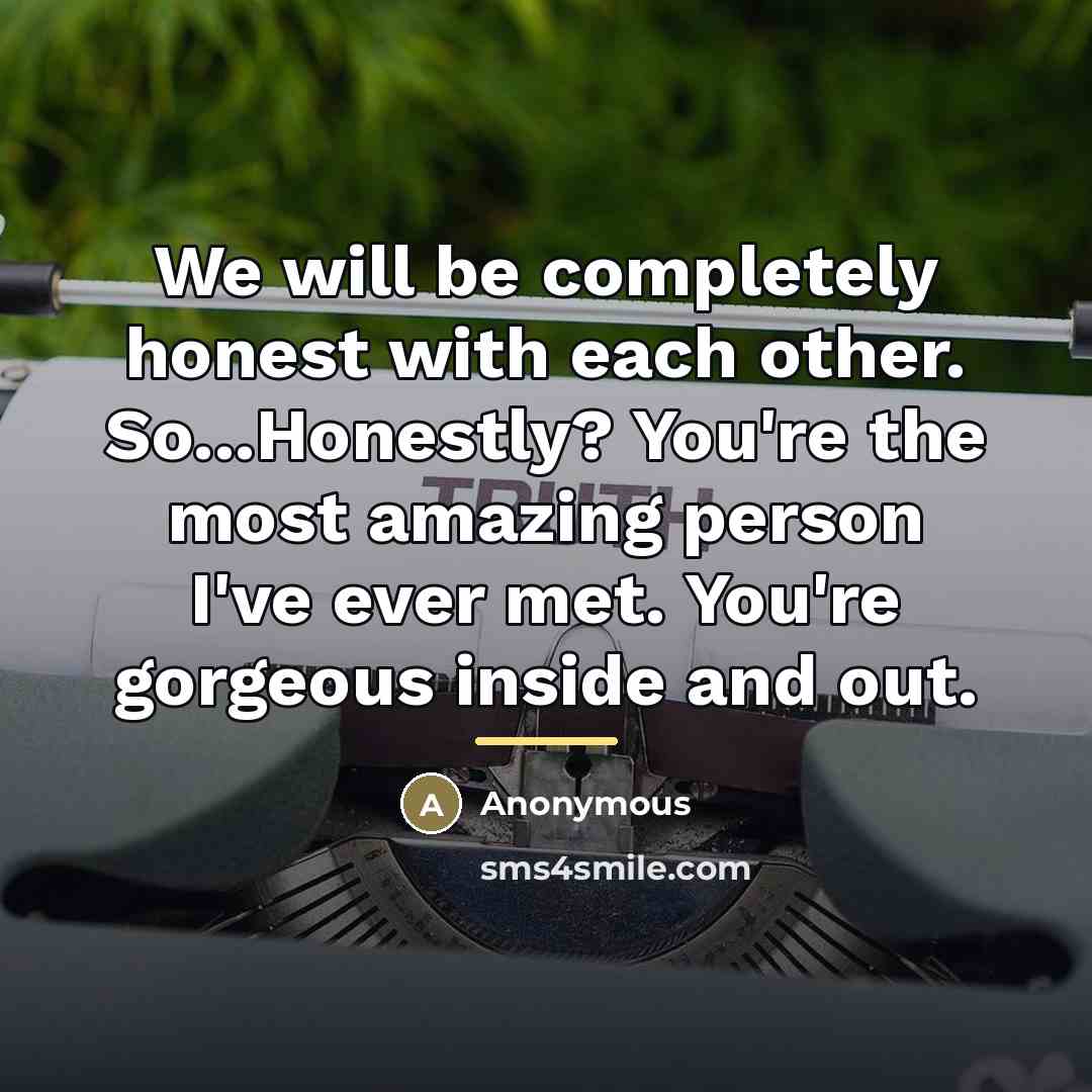 “We will be completely honest with each other. So...Honestly? You're…” quote by Anonymous