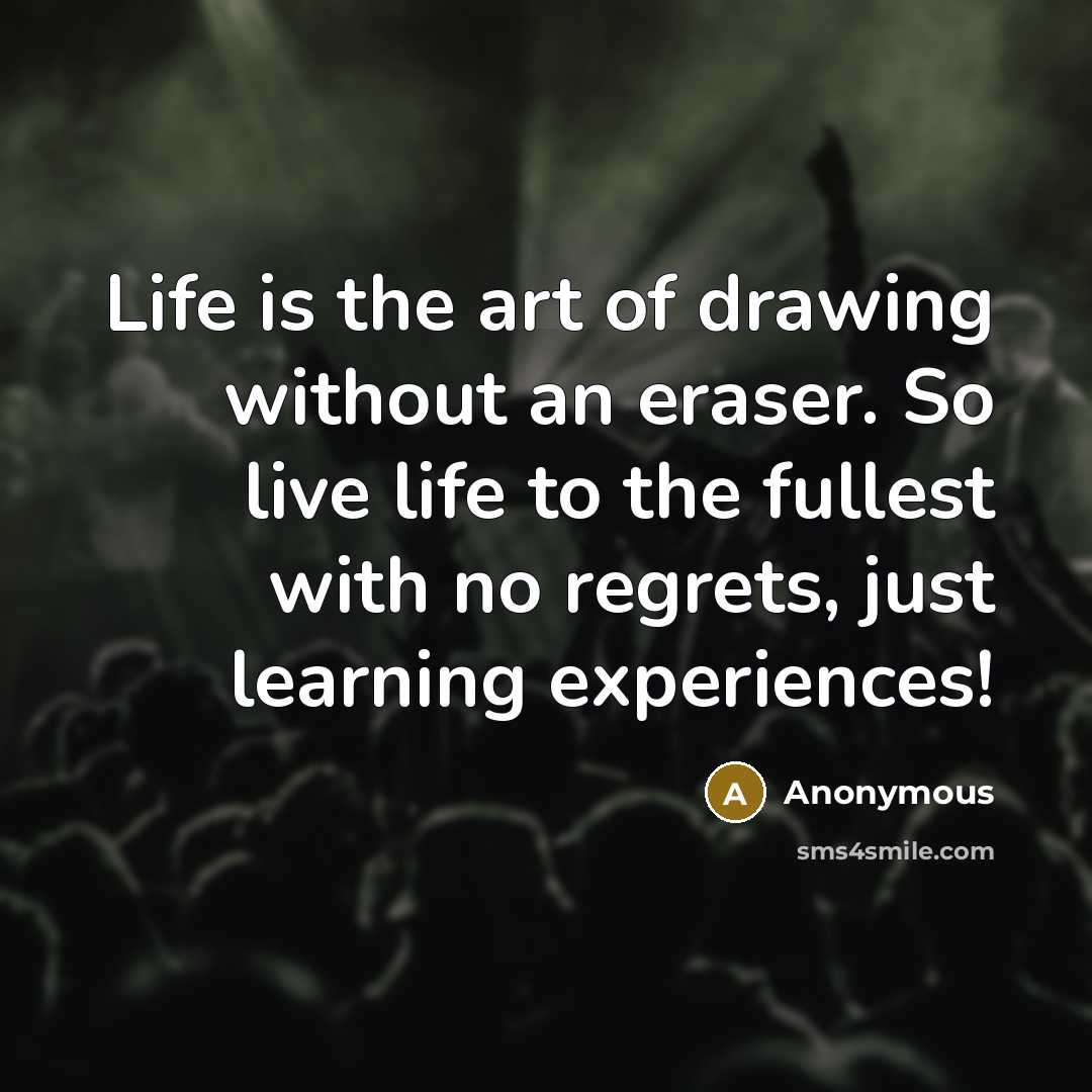 “Life is the art of drawing without an eraser. So…” quote by Anonymous