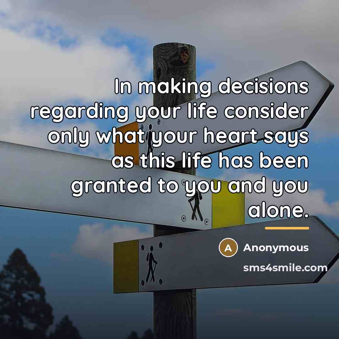 “In making decisions regarding your life consider only what your…” quote by Anonymous