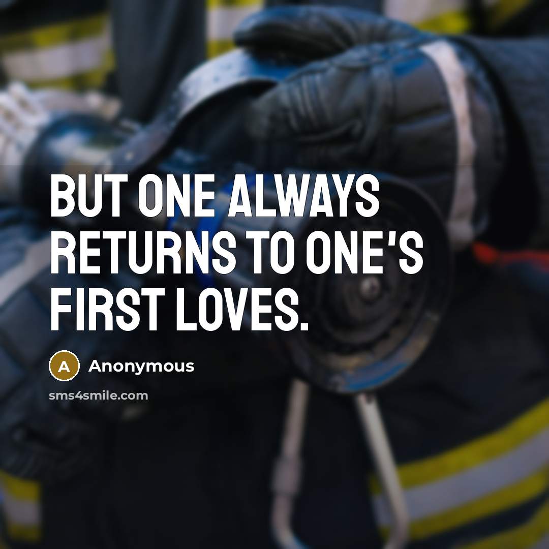 “But one always returns to one's first loves.” quote by Anonymous