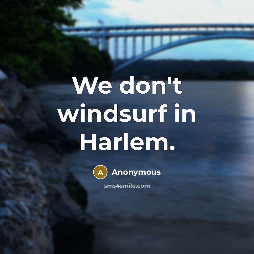 “We don't windsurf in Harlem.…” quote by Anonymous