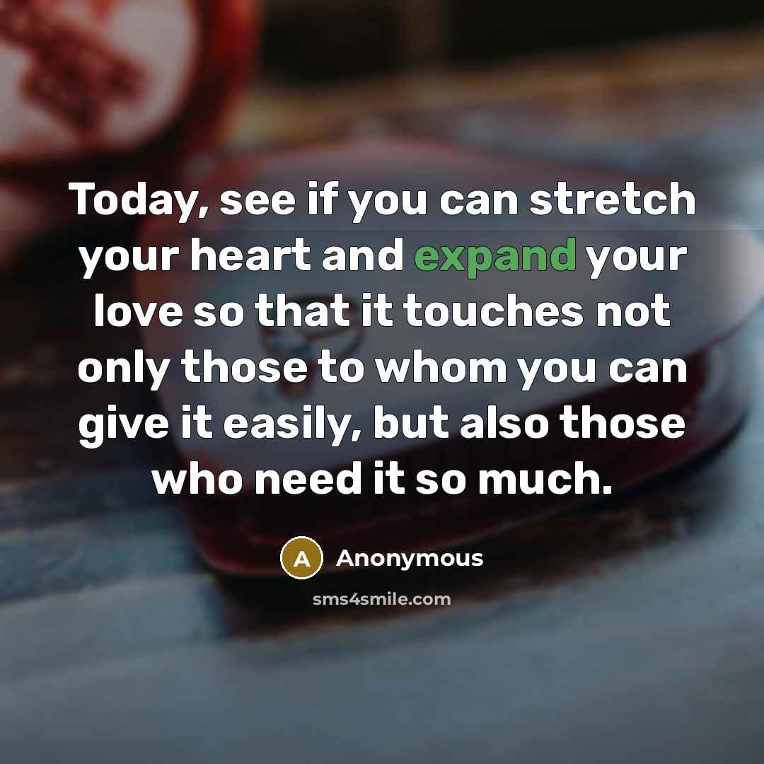 “Today, see if you can stretch your heart and expand…” quote by Anonymous