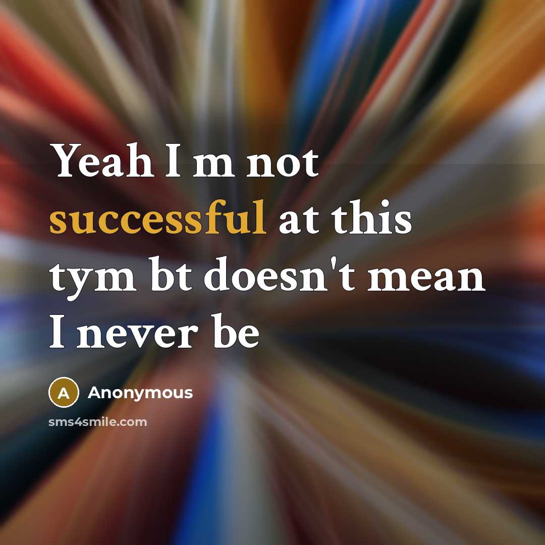 “Yeah I m not successful at this tym bt doesn't mean I never be” quote by Anonymous