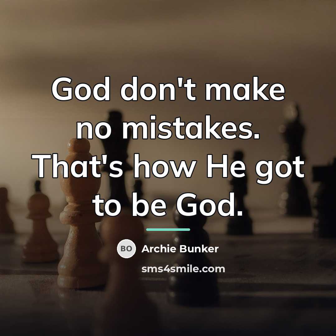 “God don't make no mistakes. That's how He got to…” quote by Archie Bunker