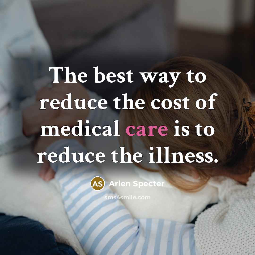 “The best way to reduce the cost of medical care…” quote by Arlen Specter