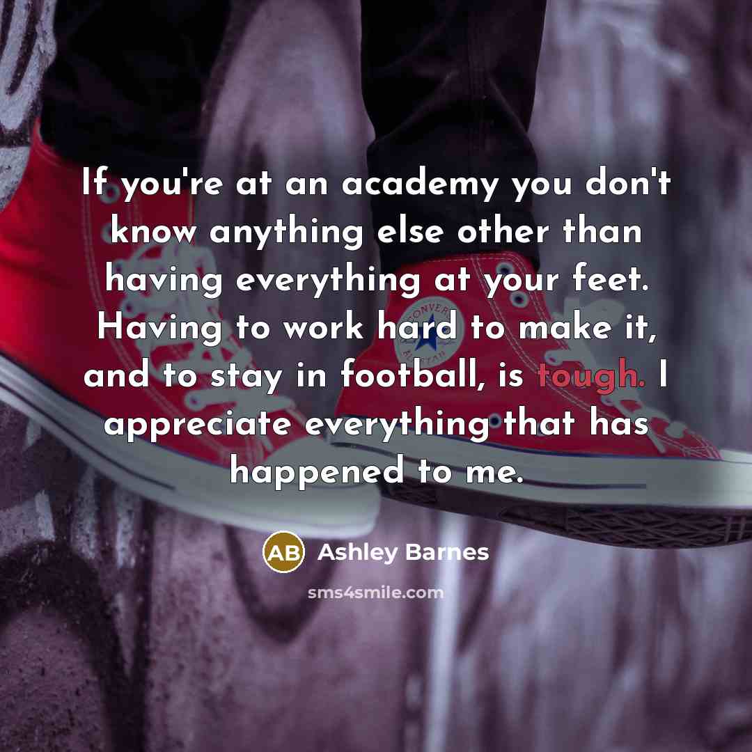 “If you're at an academy you don't know anything else…” quote by Ashley Barnes
