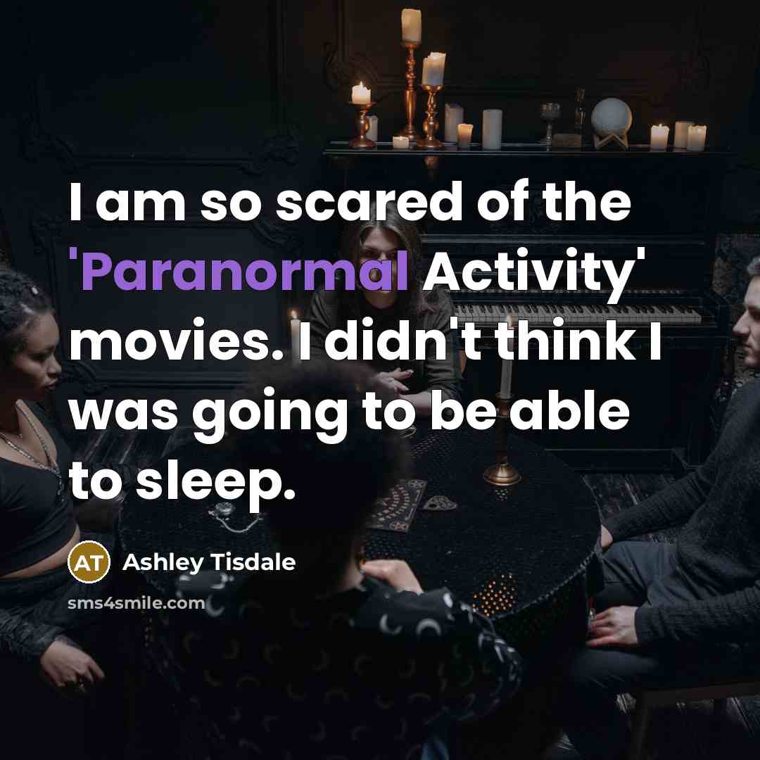“I am so scared of the 'Paranormal Activity' movies. I…” quote by Ashley Tisdale