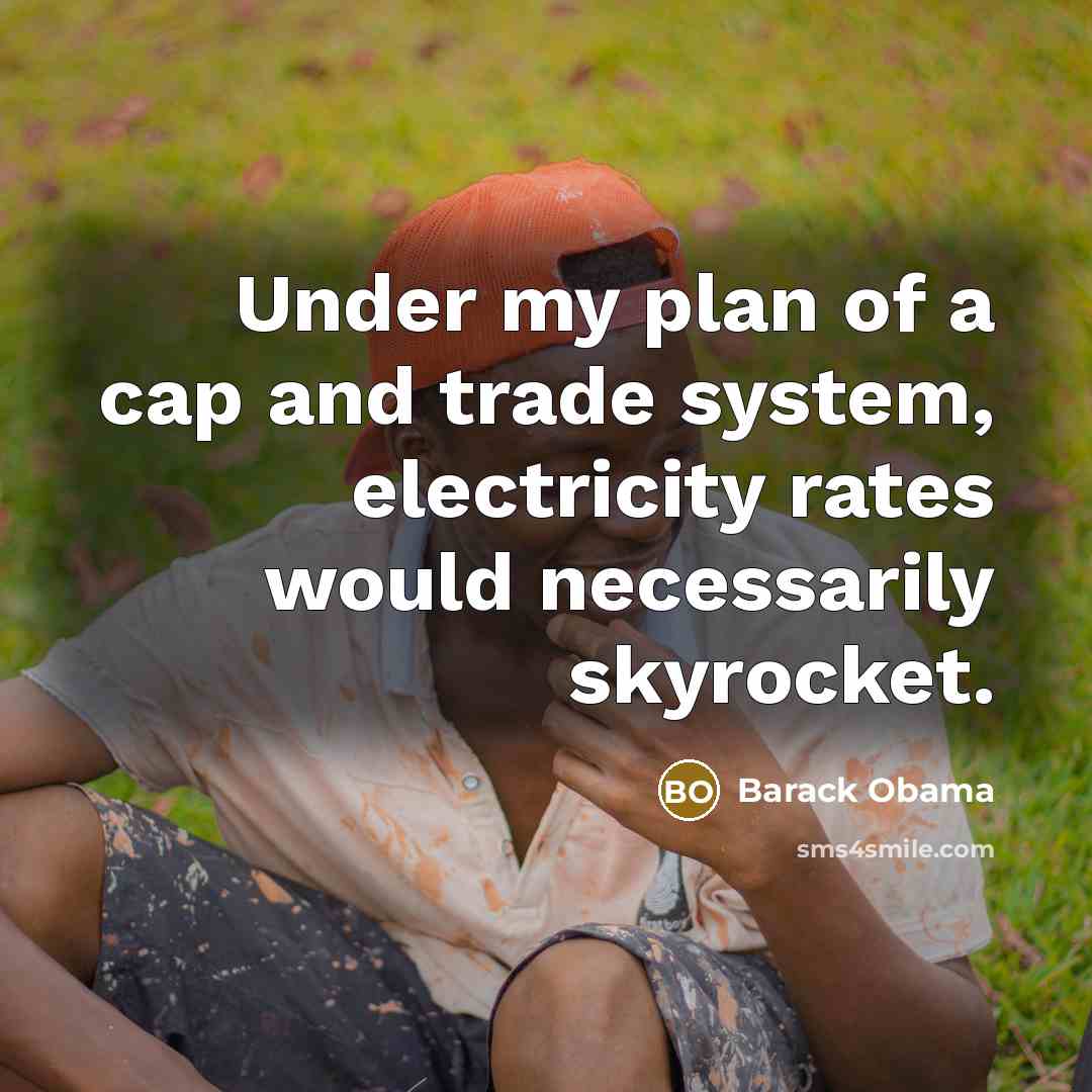 “Under my plan of a cap and trade system, electricity…” quote by Barack Obama