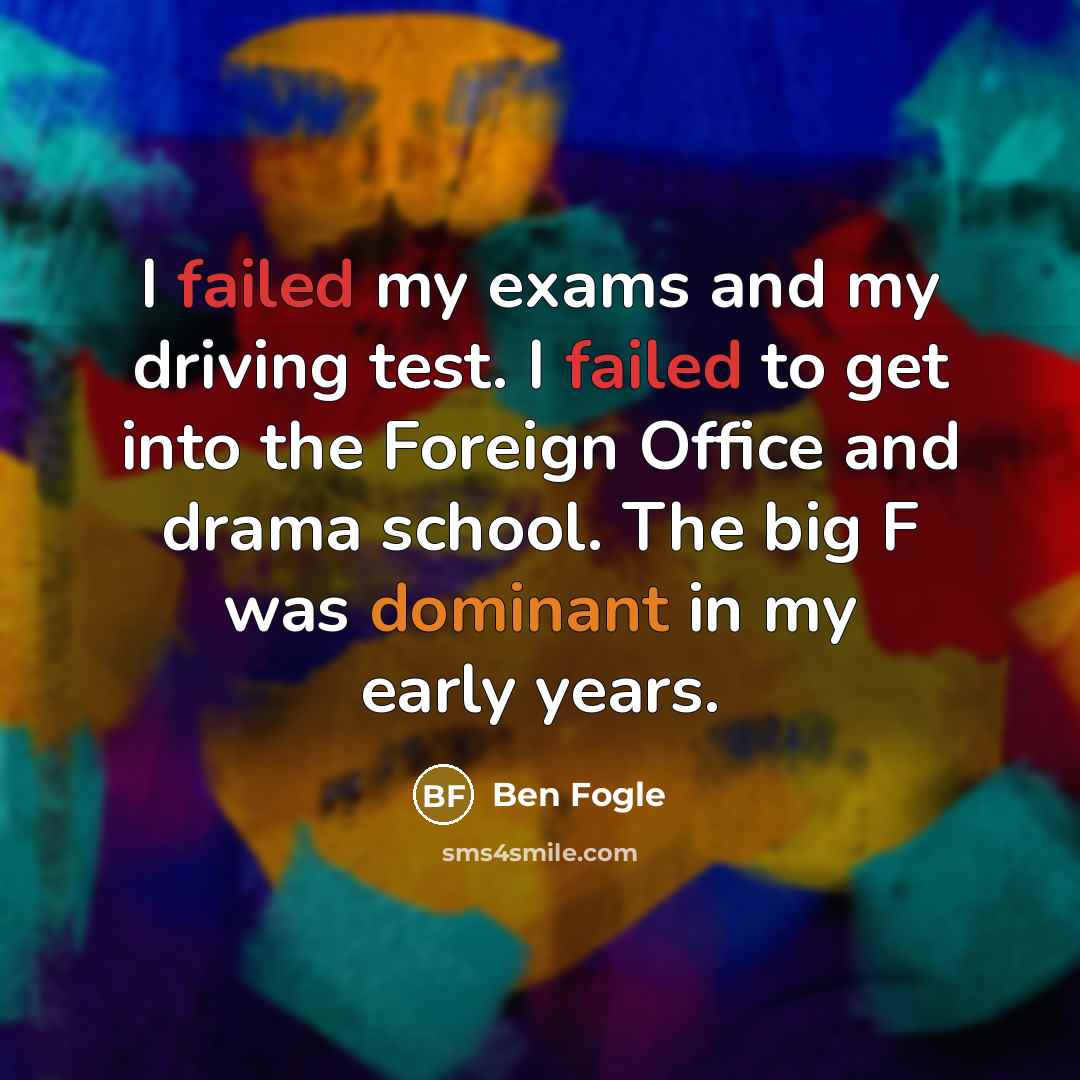 “I failed my exams and my driving test. I failed…” quote by Ben Fogle
