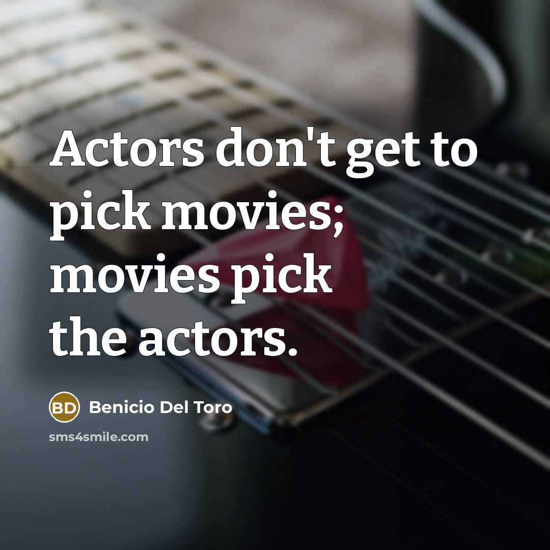 “Actors don't get to pick movies; movies pick the actors.…” quote by Benicio Del Toro