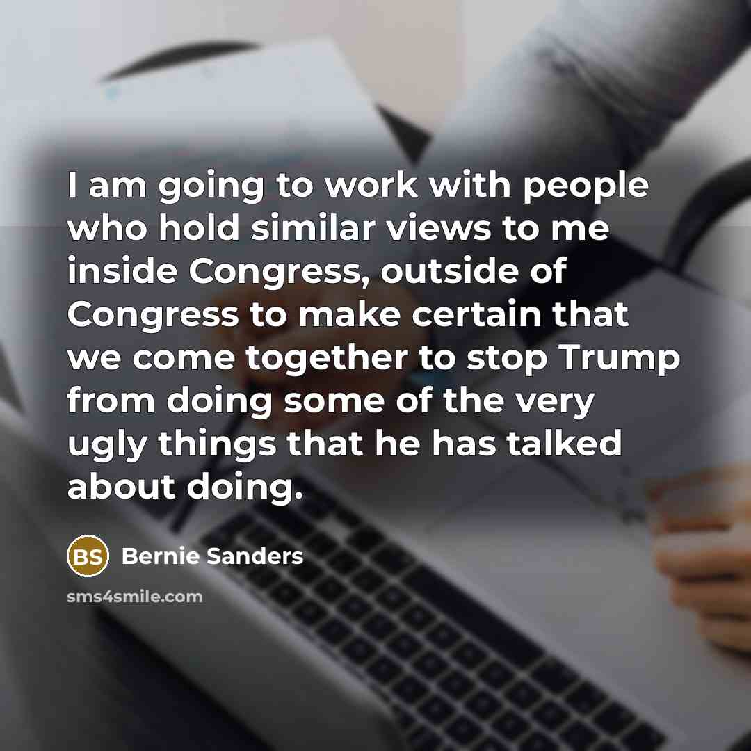 “I am going to work with people who hold similar…” quote by Bernie Sanders