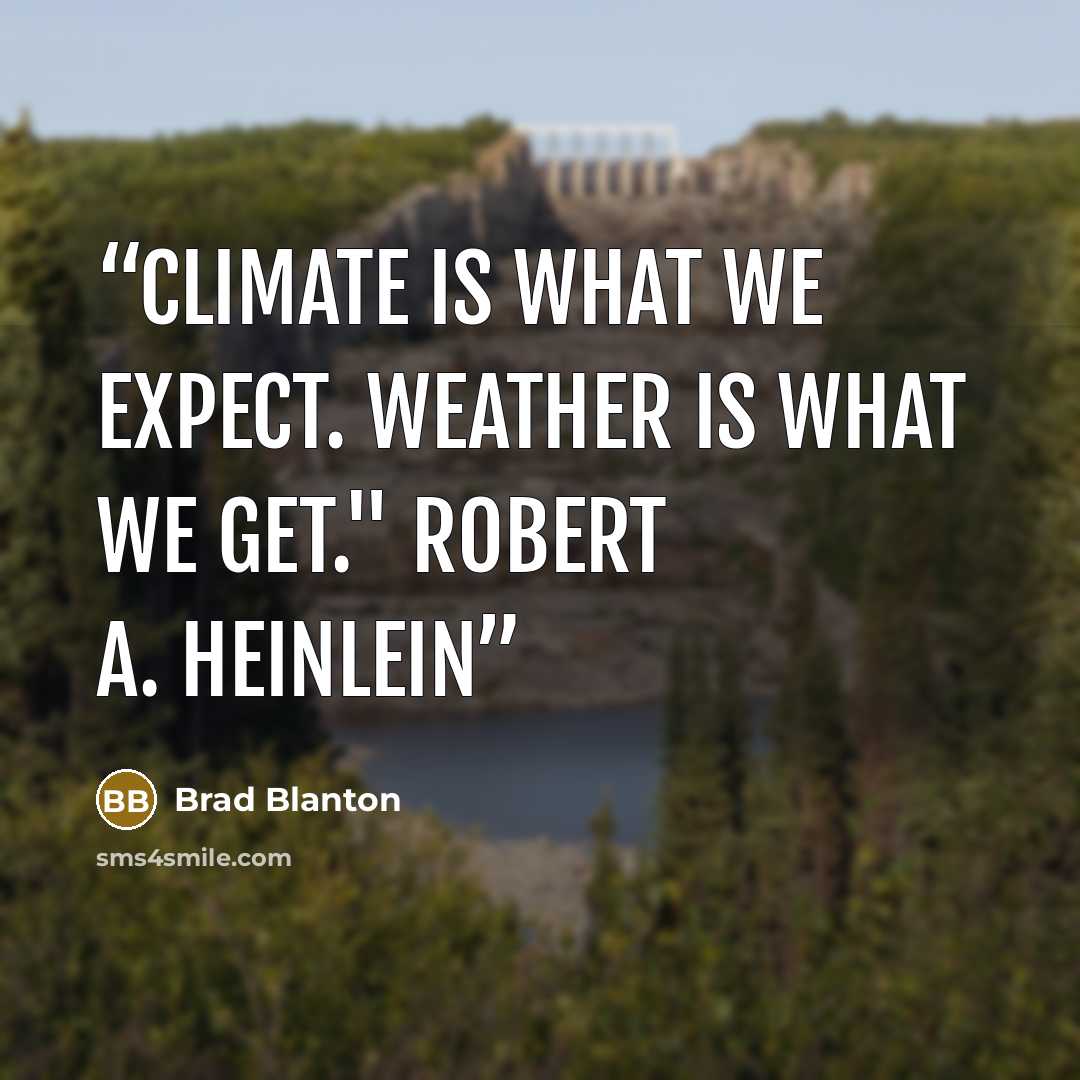 “Climate is what we expect. Weather is what we get." Robert A. Heinlein” quote by Brad Blanton