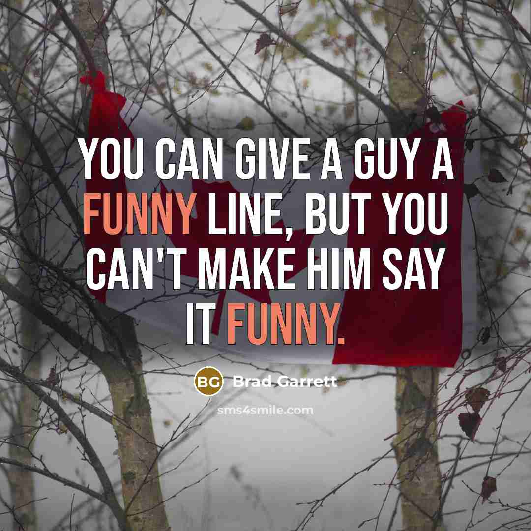 “You can give a guy a funny line, but you can't make him say it funny.” quote by Brad Garrett