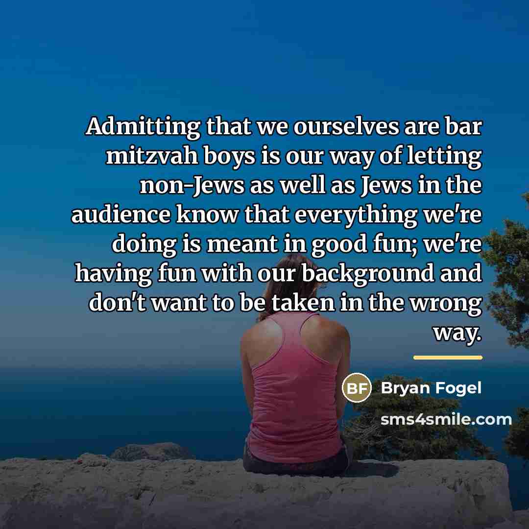 “Admitting that we ourselves are bar mitzvah boys is our…” quote by Bryan Fogel