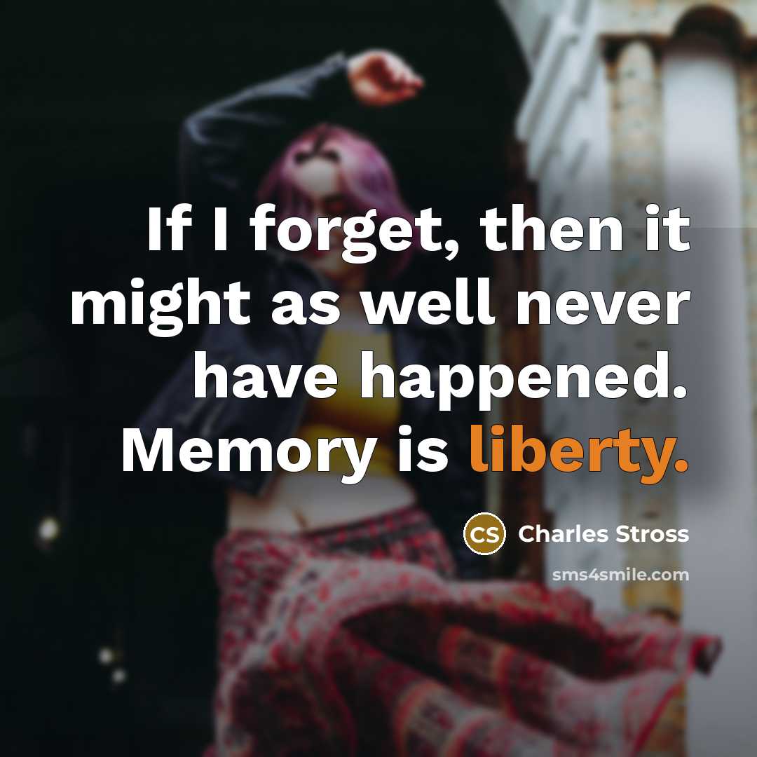 “If I forget, then it might as well never have…” quote by Charles Stross