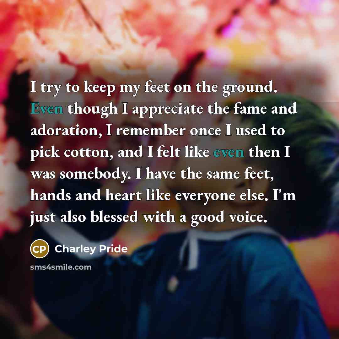 “I try to keep my feet on the ground. Even…” quote by Charley Pride