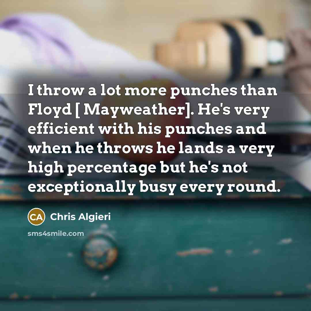 “I throw a lot more punches than Floyd [ Mayweather].…” quote by Chris Algieri