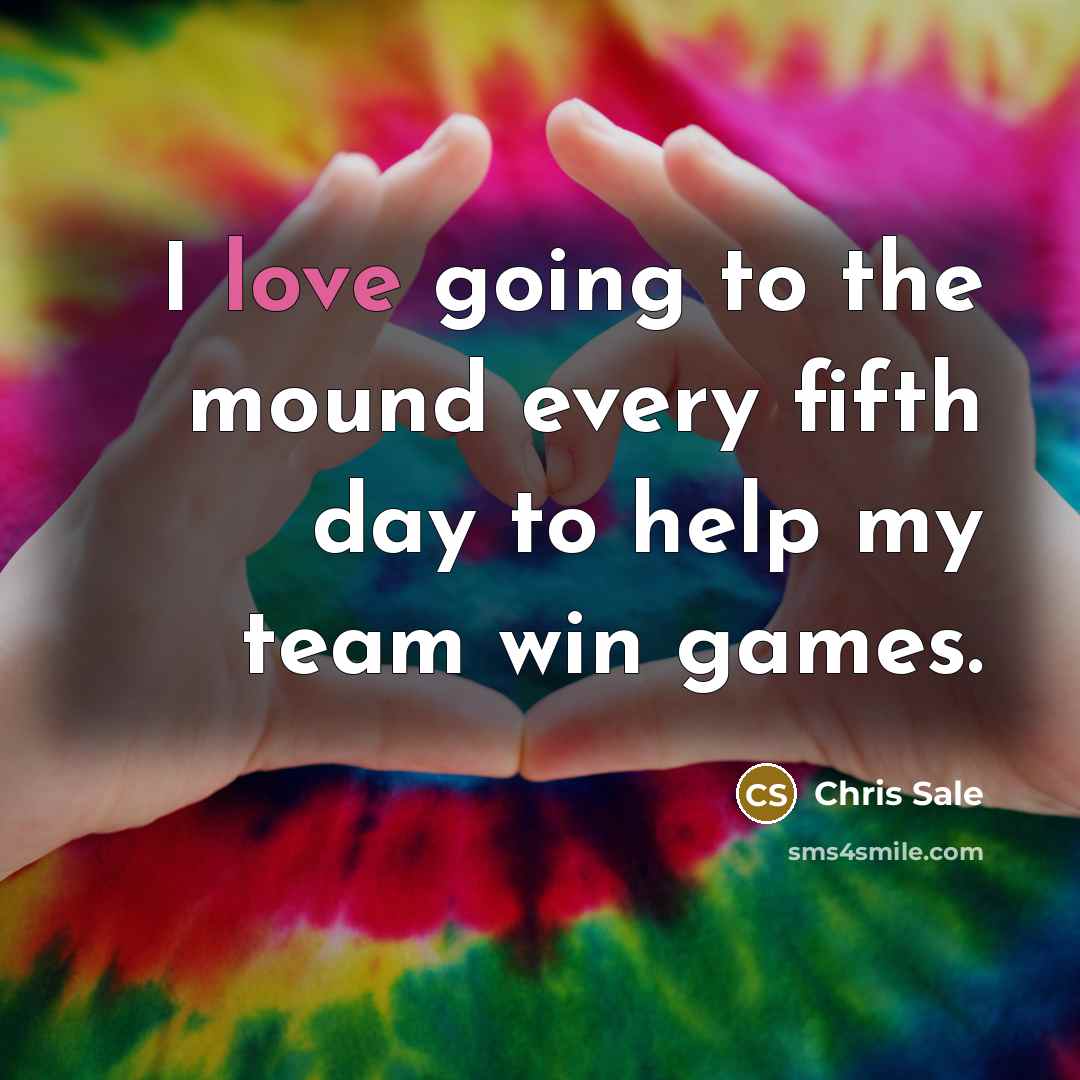 “I love going to the mound every fifth day to…” quote by Chris Sale